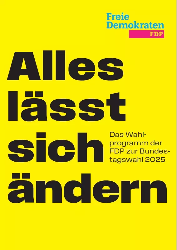 Wahlprogramm FDP Bundestagswahl 2025 Titelseiteite Wahlprogramm FDP Bundestagswahl 2025 "Alles lässt sich ändern. Das Wahl- programm der FDP zur Bundestagswahl 2025"